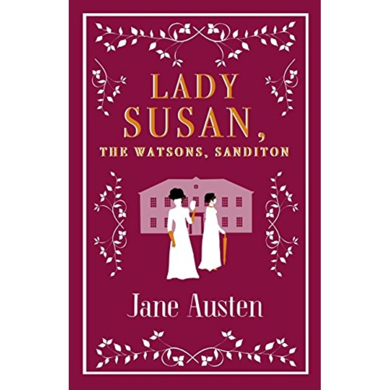 Lady Susan, The Watsons, Sanditon